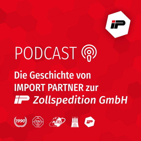 Podcast - Die Geschichte von IMPORT PARTNER zur IP Zollspedition
